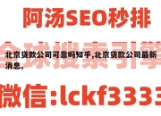 北京贷款公司可靠吗知乎,北京贷款公司最新消息。