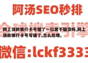 网上贷款银行卡号错了一位属于骗贷吗,网上贷款银行卡号写错了,怎么处理。