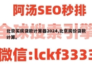 北京买房贷款计算器2024,北京房价贷款计算。