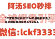 3年定期存款利率2024年最新利率表,3年定期存款利率是多少2021。