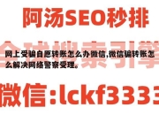 网上受骗自愿转账怎么办微信,微信骗转账怎么解决网络警察受理。