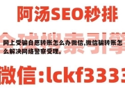 网上受骗自愿转账怎么办微信,微信骗转账怎么解决网络警察受理。