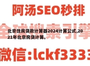 北京住房贷款计算器2024计算公式,2021年北京房贷计算。