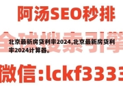 北京最新房贷利率2024,北京最新房贷利率2024计算器。