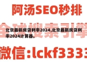北京最新房贷利率2024,北京最新房贷利率2024计算器。