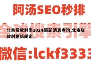 北京贷款利率2024最新消息查询,北京贷款利息新规定。