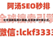 北京贷款买房计算器,北京房贷计算公式。