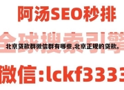 北京贷款群微信群有哪些,北京正规的贷款。