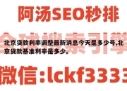 北京贷款利率调整最新消息今天是多少号,北京贷款基准利率是多少。