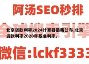 北京贷款利率2024计算器最新公布,北京贷款利率2020年基准利率。