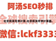 北京房贷月供计算,北京房贷月供计算器。