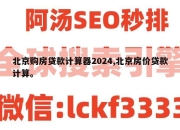 北京购房贷款计算器2024,北京房价贷款计算。