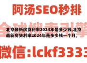 北京最新房贷利率2024年是多少钱,北京最新房贷利率2024年是多少钱一个月。