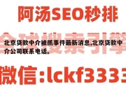 北京贷款中介被抓事件最新消息,北京贷款中介公司联系电话。