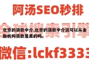北京的贷款中介,北京的贷款中介说可以从金融机构贷款是真的吗。