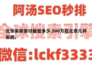 北京买房首付最低多少,500万在北京几环买房。
