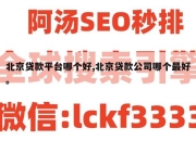北京贷款平台哪个好,北京贷款公司哪个最好。