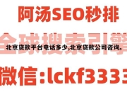 北京贷款平台电话多少,北京贷款公司咨询。