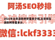 2021年北京贷款利率是多少钱,北京现在贷款利率是多少。