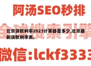 北京贷款利率2023计算器是多少,北京最新贷款利率表。
