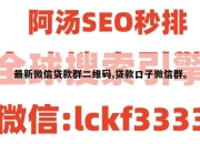 最新微信贷款群二维码,贷款口子微信群。