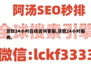 贷款24小时在线咨询客服,贷款24小时服务。