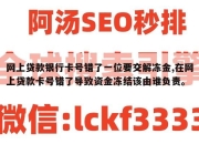网上贷款银行卡号错了一位要交解冻金,在网上贷款卡号错了导致资金冻结该由谁负责。
